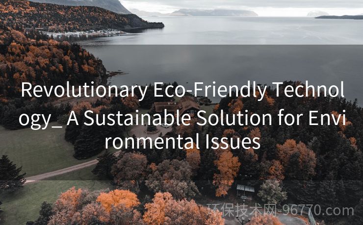 Revolutionary Eco-Friendly Technology_ A Sustainable Solution for Environmental Issues